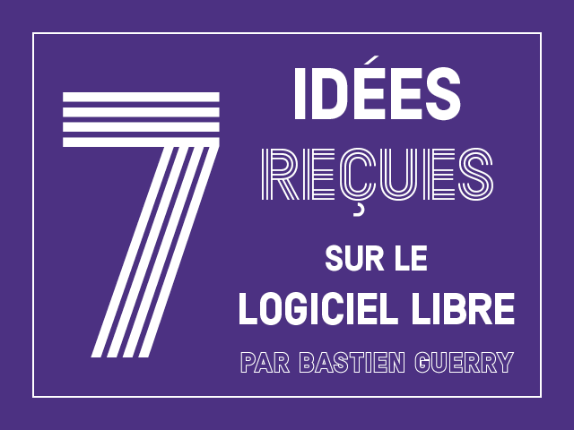 Sept idées reçues sur le logiciel libre – Par Bastien Guerry